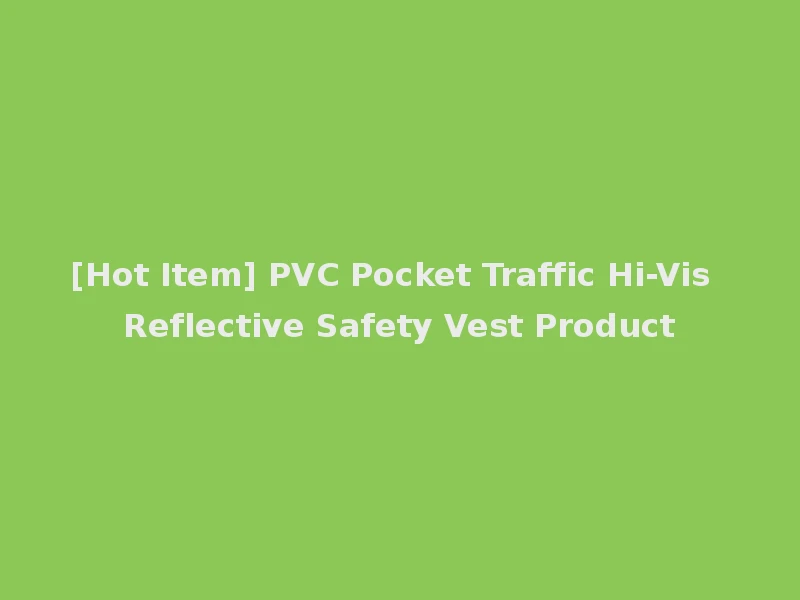 [Hot Item] PVC Pocket Traffic Hi-Vis Reflective Safety Vest Product