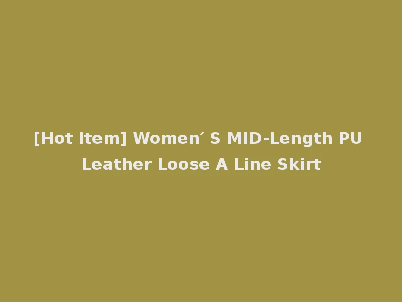 [Hot Item] Women′ S MID-Length PU Leather Loose A Line Skirt