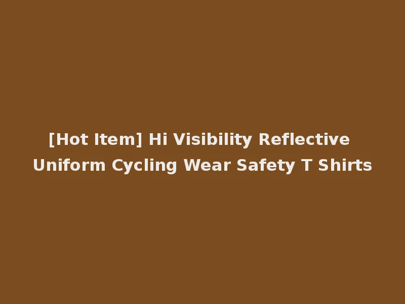 [Hot Item] Hi Visibility Reflective Uniform Cycling Wear Safety T Shirts