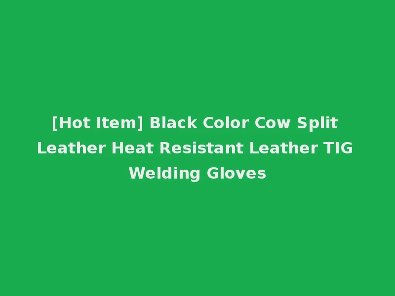 [Hot Item] Black Color Cow Split Leather Heat Resistant Leather TIG Welding Gloves