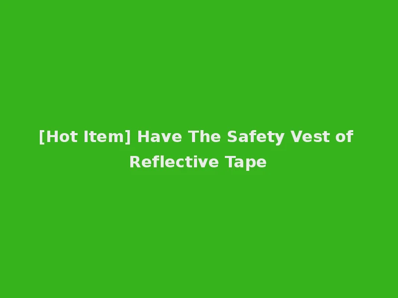 [Hot Item] Have The Safety Vest of Reflective Tape