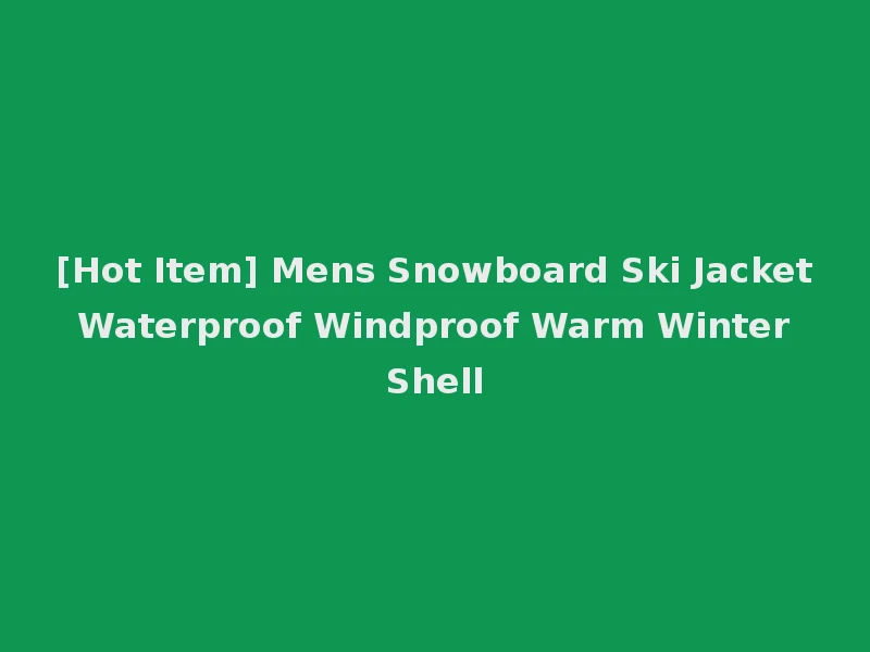 [Hot Item] Mens Snowboard Ski Jacket Waterproof Windproof Warm Winter Shell