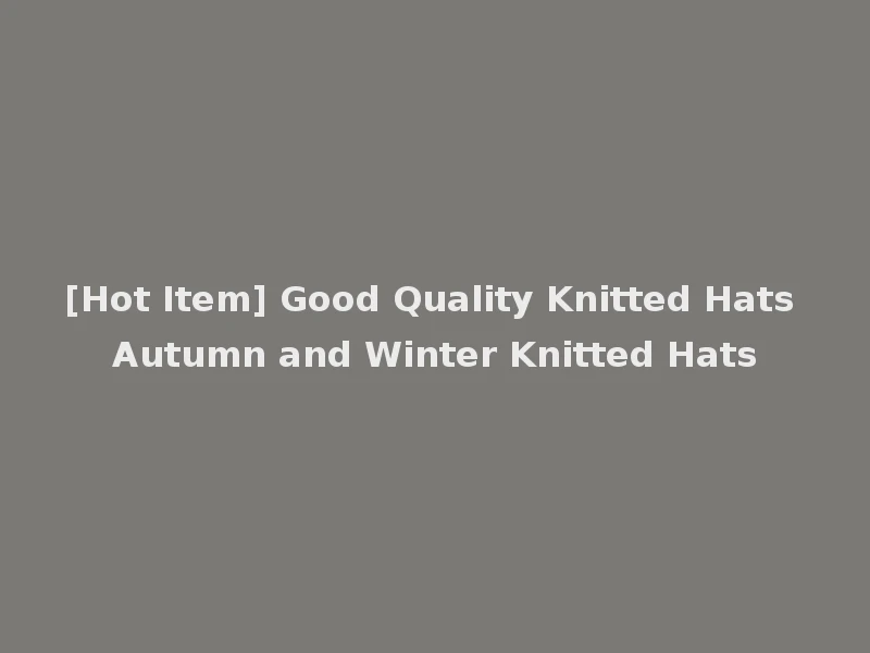 [Hot Item] Good Quality Knitted Hats Autumn and Winter Knitted Hats