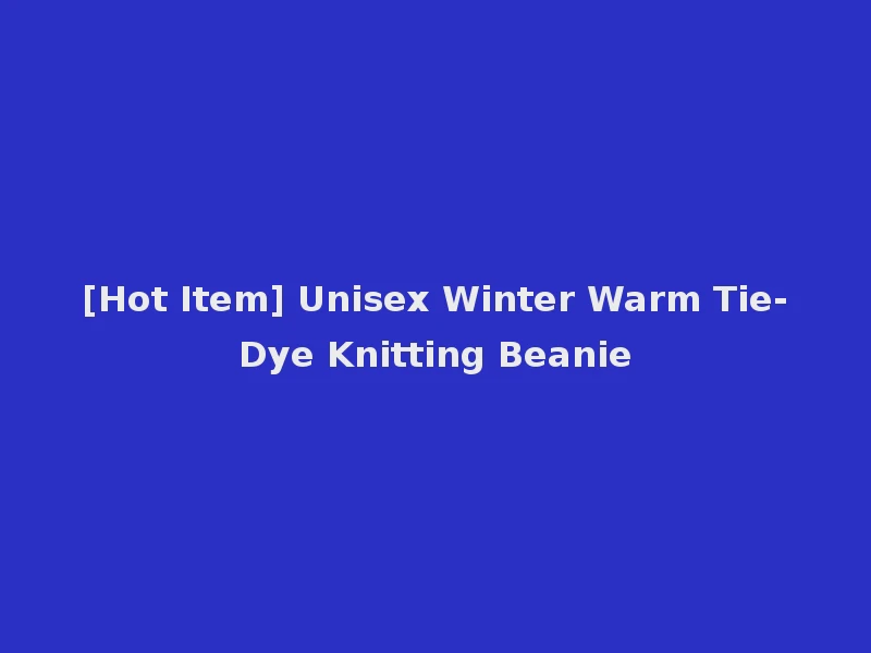 [Hot Item] Unisex Winter Warm Tie-Dye Knitting Beanie