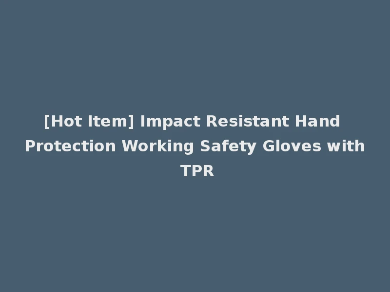 [Hot Item] Impact Resistant Hand Protection Working Safety Gloves with TPR