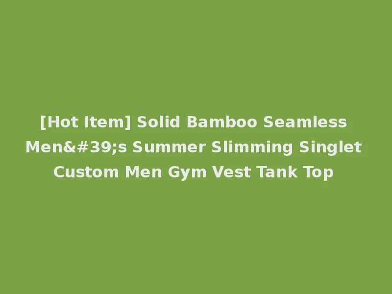 [Hot Item] Solid Bamboo Seamless Men's Summer Slimming Singlet Custom Men Gym Vest Tank Top