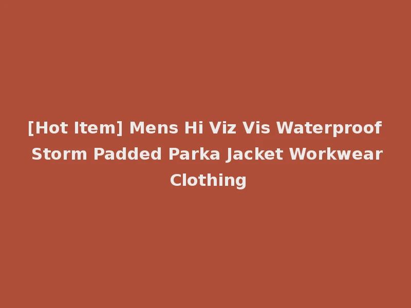 [Hot Item] Mens Hi Viz Vis Waterproof Storm Padded Parka Jacket Workwear Clothing