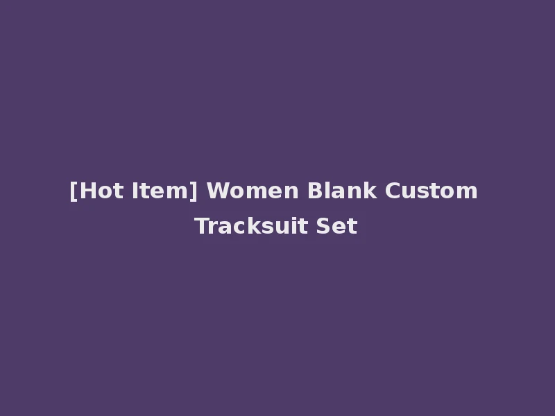 [Hot Item] Women Blank Custom Tracksuit Set