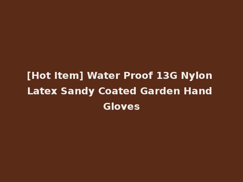 [Hot Item] Water Proof 13G Nylon Latex Sandy Coated Garden Hand Gloves