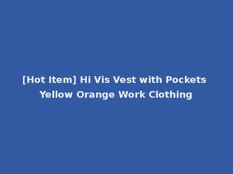 [Hot Item] Hi Vis Vest with Pockets Yellow Orange Work Clothing