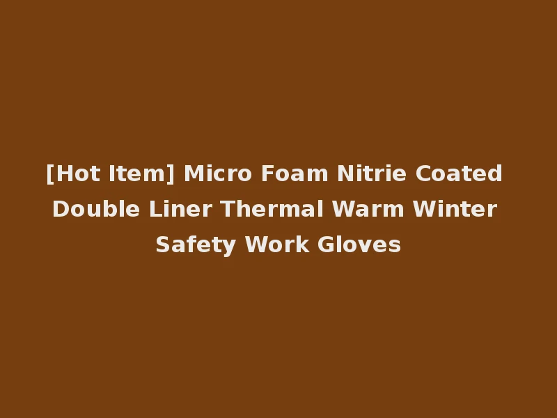 [Hot Item] Micro Foam Nitrie Coated Double Liner Thermal Warm Winter Safety Work Gloves