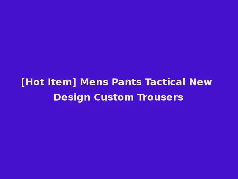[Hot Item] Mens Pants Tactical New Design Custom Trousers