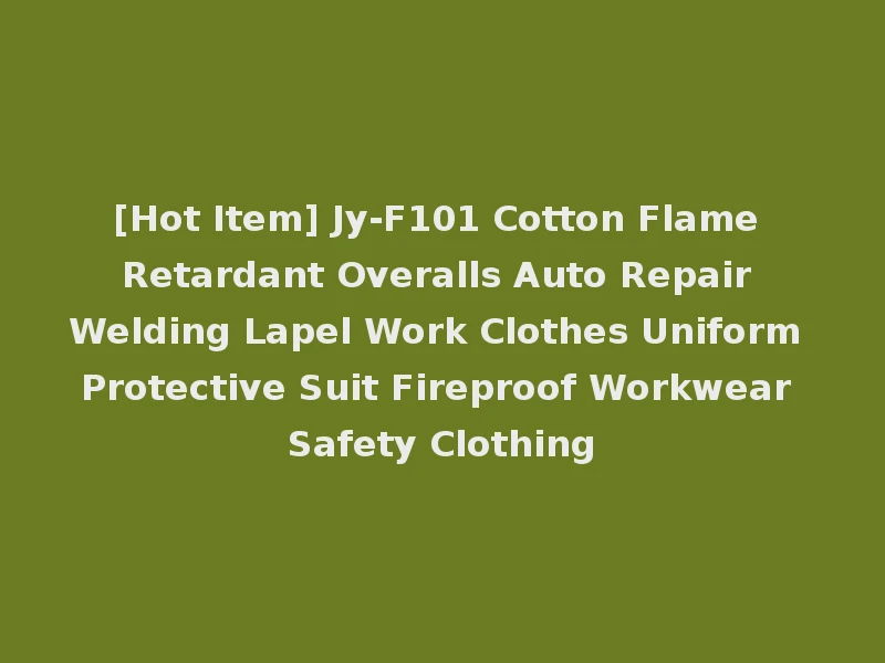 [Hot Item] Jy-F101 Cotton Flame Retardant Overalls Auto Repair Welding Lapel Work Clothes Uniform Protective Suit Fireproof Workwear Safety Clothing