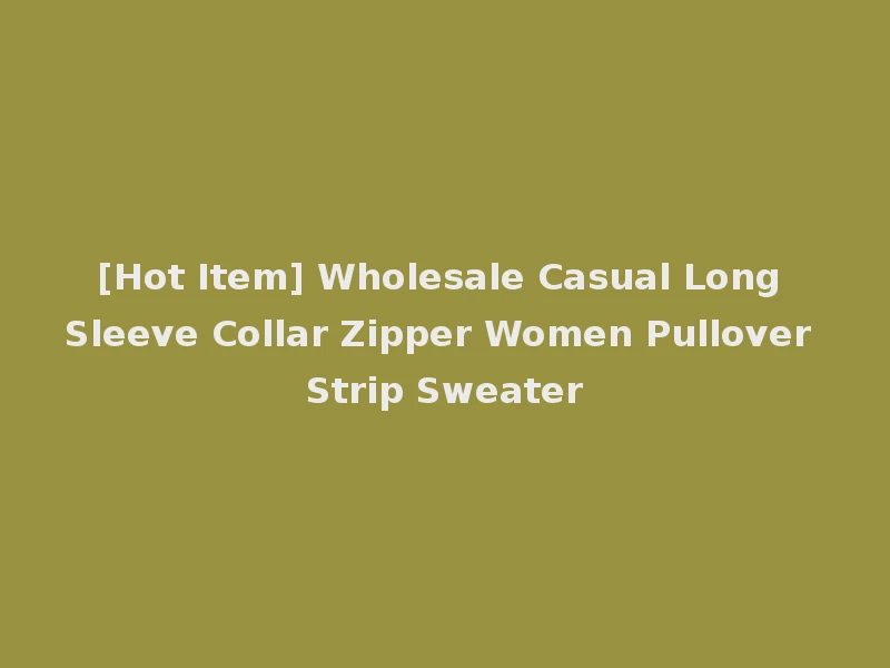 [Hot Item] Wholesale Casual Long Sleeve Collar Zipper Women Pullover Strip Sweater