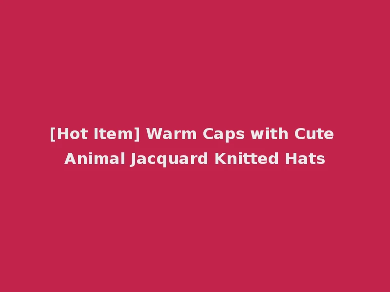 [Hot Item] Warm Caps with Cute Animal Jacquard Knitted Hats