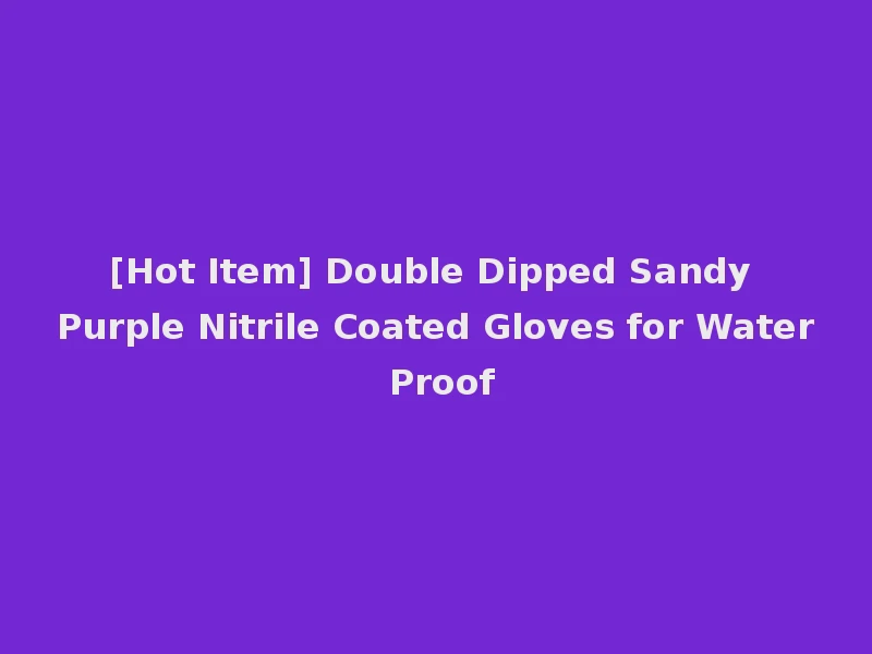 [Hot Item] Double Dipped Sandy Purple Nitrile Coated Gloves for Water Proof