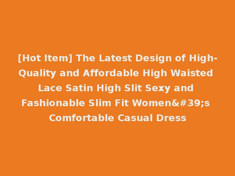 [Hot Item] The Latest Design of High-Quality and Affordable High Waisted Lace Satin High Slit Sexy and Fashionable Slim Fit Women's Comfortable Casual Dress