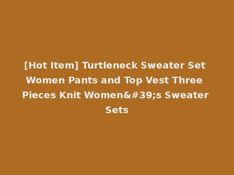 [Hot Item] Turtleneck Sweater Set Women Pants and Top Vest Three Pieces Knit Women's Sweater Sets