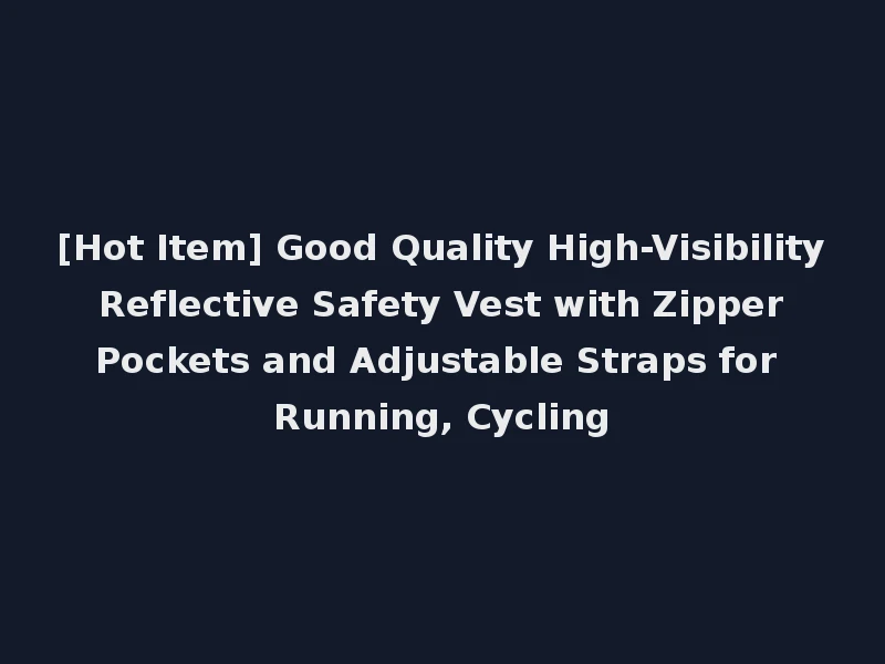 [Hot Item] Good Quality High-Visibility Reflective Safety Vest with Zipper Pockets and Adjustable Straps for Running, Cycling