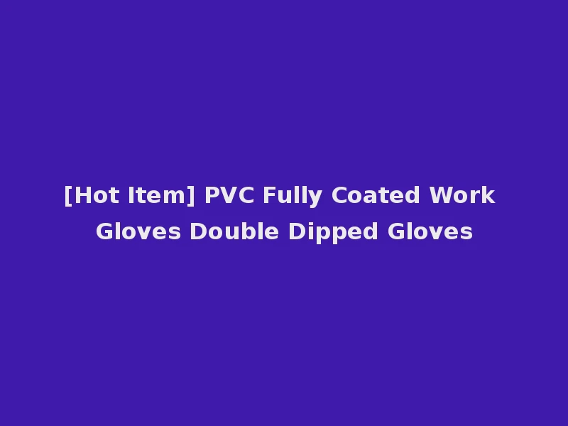 [Hot Item] PVC Fully Coated Work Gloves Double Dipped Gloves