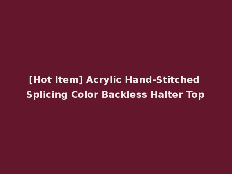 [Hot Item] Acrylic Hand-Stitched Splicing Color Backless Halter Top