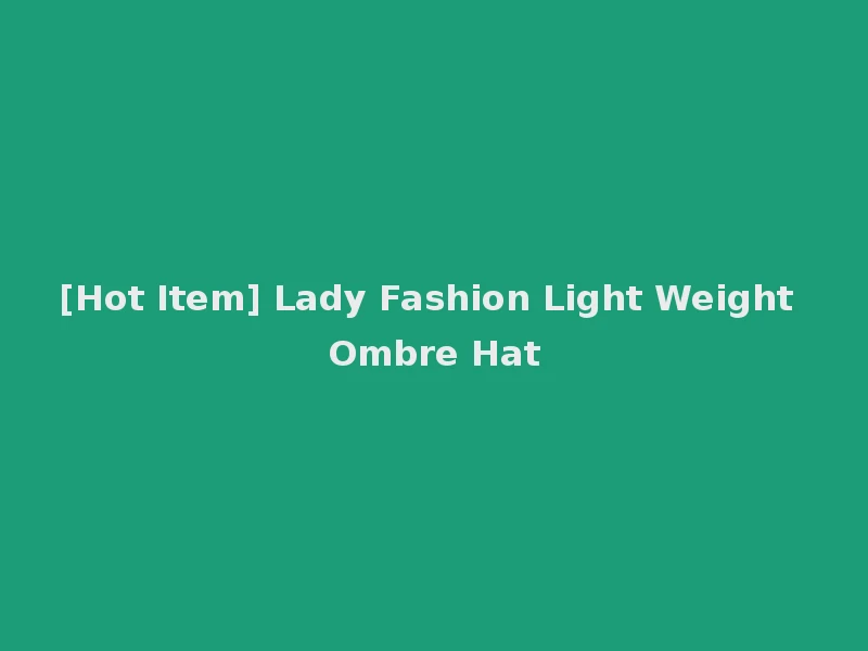 [Hot Item] Lady Fashion Light Weight Ombre Hat