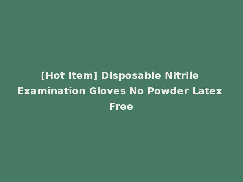 [Hot Item] Disposable Nitrile Examination Gloves No Powder Latex Free