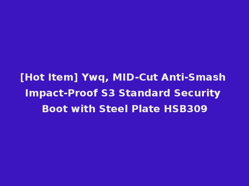 [Hot Item] Ywq, MID-Cut Anti-Smash Impact-Proof S3 Standard Security Boot with Steel Plate HSB309