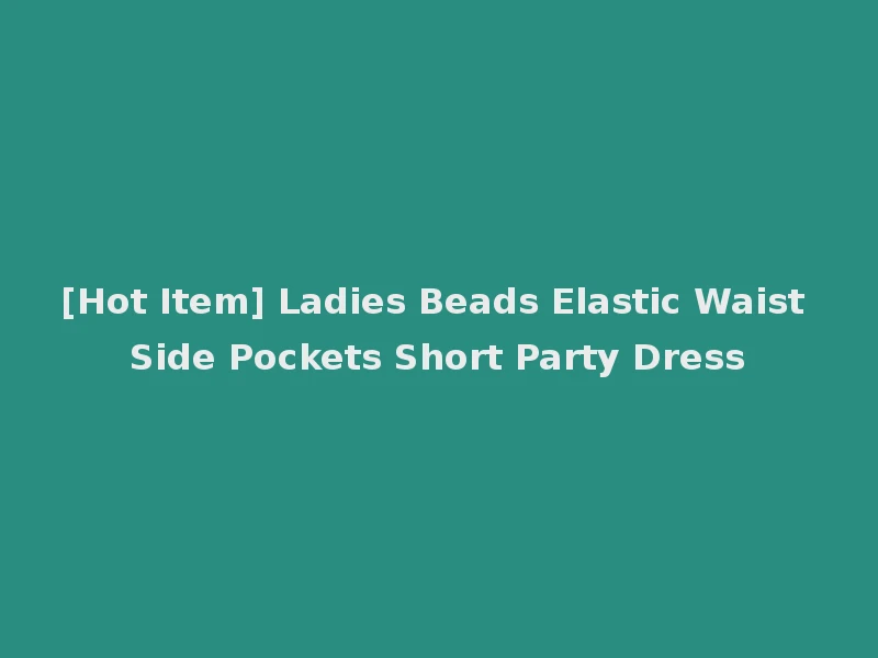 [Hot Item] Ladies Beads Elastic Waist Side Pockets Short Party Dress