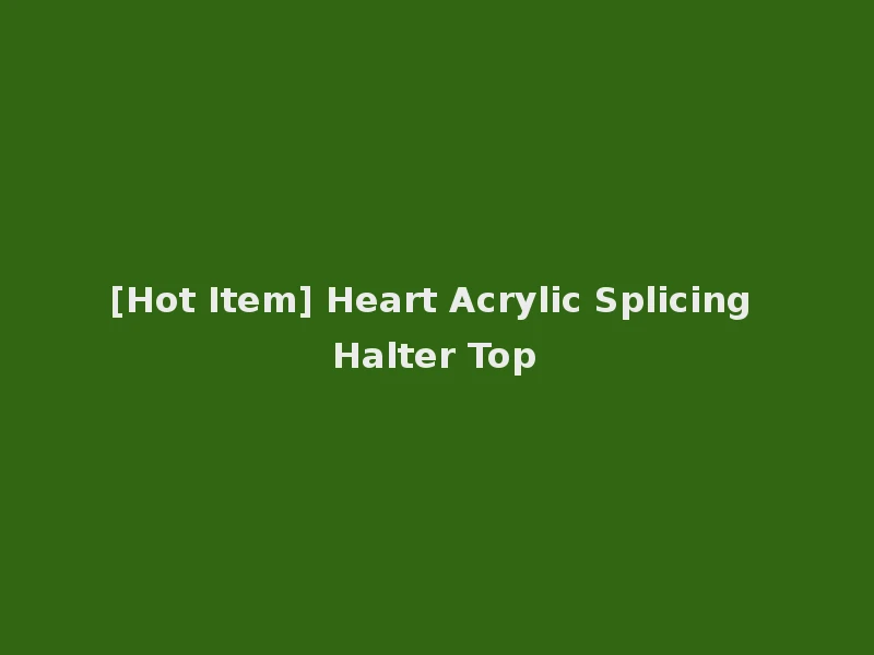 [Hot Item] Heart Acrylic Splicing Halter Top