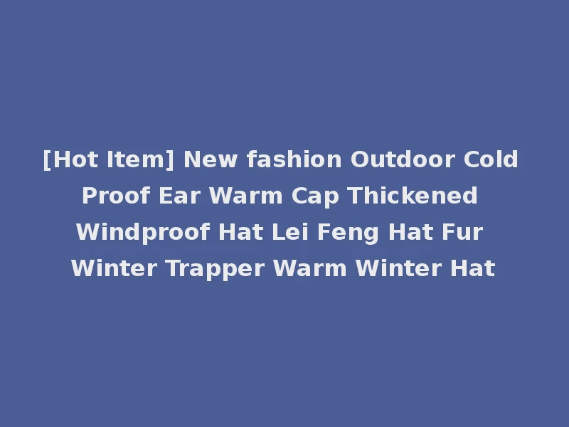 [Hot Item] New fashion Outdoor Cold Proof Ear Warm Cap Thickened Windproof Hat Lei Feng Hat Fur Winter Trapper Warm Winter Hat