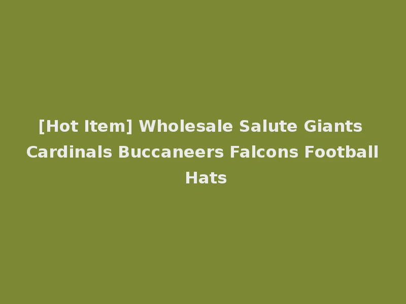 [Hot Item] Wholesale Salute Giants Cardinals Buccaneers Falcons Football Hats