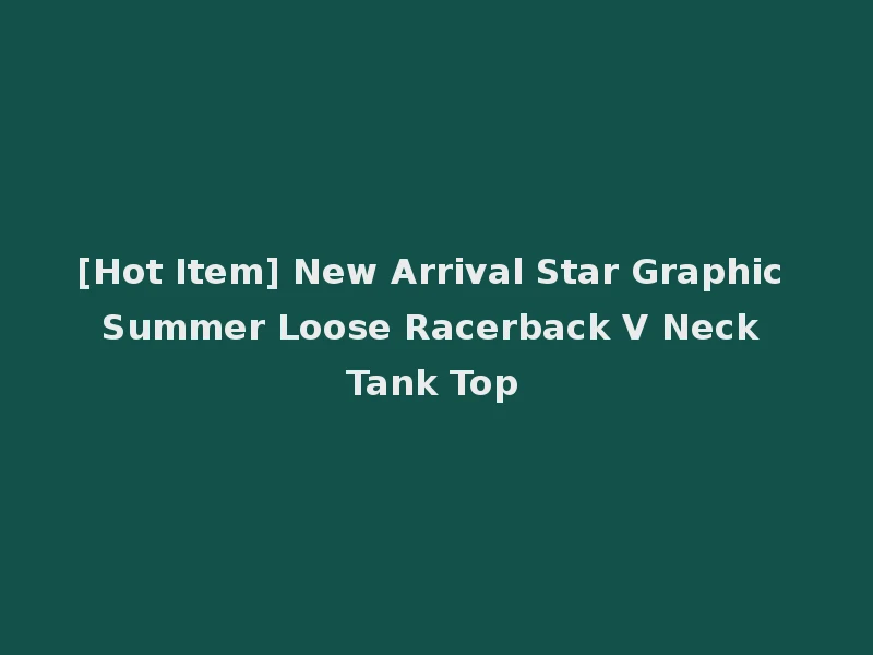 [Hot Item] New Arrival Star Graphic Summer Loose Racerback V Neck Tank Top