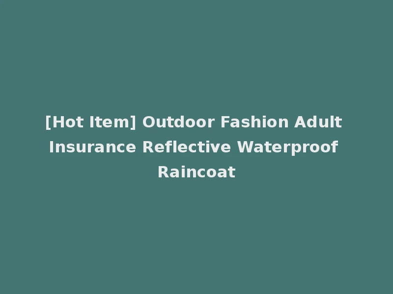 [Hot Item] Outdoor Fashion Adult Insurance Reflective Waterproof Raincoat