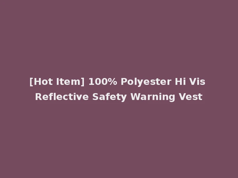 [Hot Item] 100% Polyester Hi Vis Reflective Safety Warning Vest