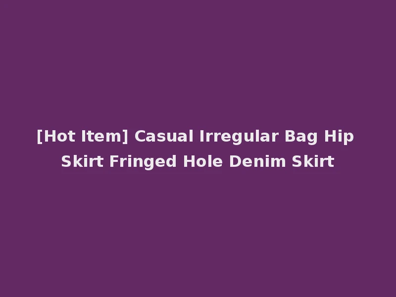 [Hot Item] Casual Irregular Bag Hip Skirt Fringed Hole Denim Skirt