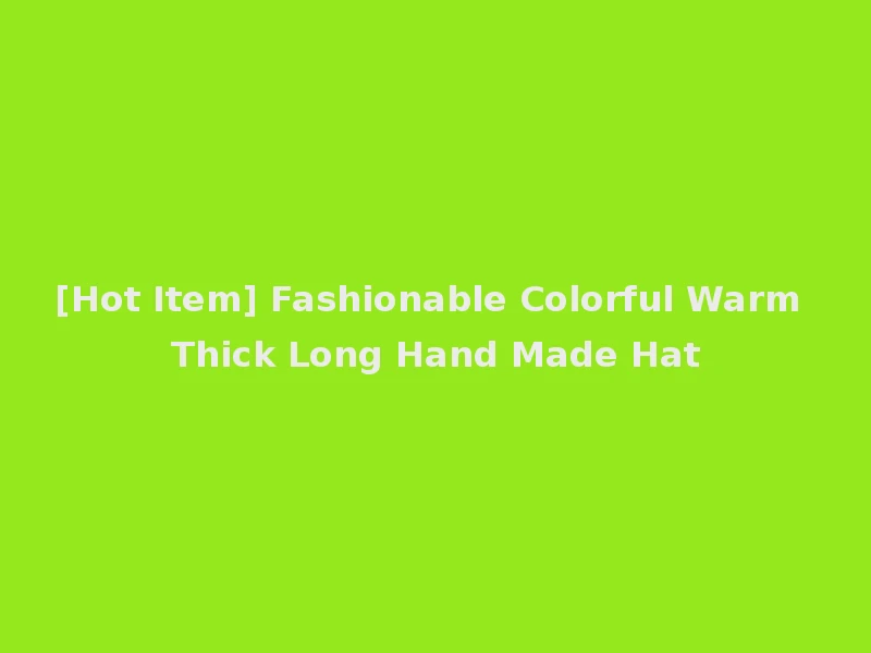 [Hot Item] Fashionable Colorful Warm Thick Long Hand Made Hat
