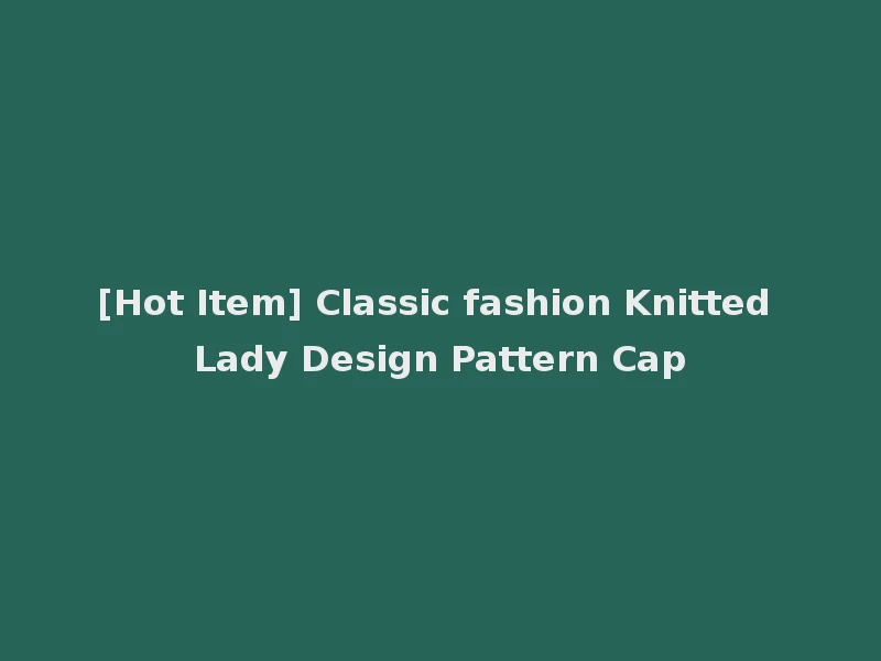 [Hot Item] Classic fashion Knitted Lady Design Pattern Cap