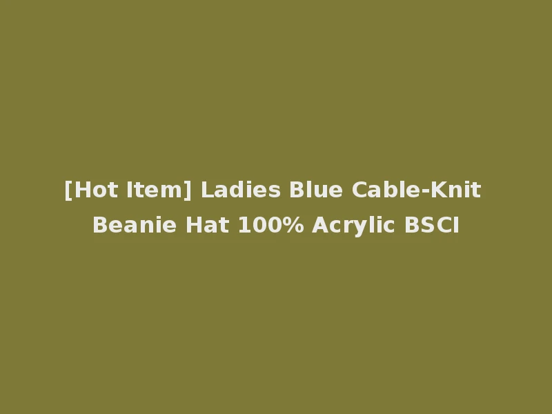 [Hot Item] Ladies Blue Cable-Knit Beanie Hat 100% Acrylic BSCI