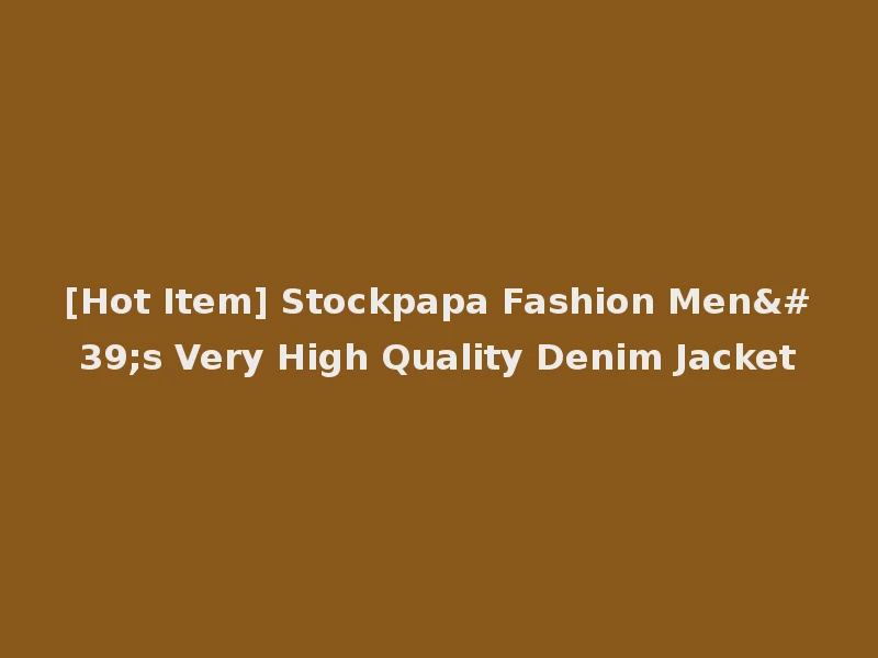 [Hot Item] Stockpapa Fashion Men's Very High Quality Denim Jacket