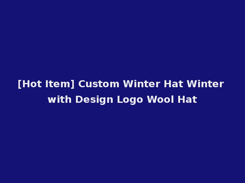 [Hot Item] Custom Winter Hat Winter with Design Logo Wool Hat