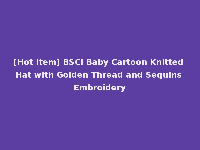 [Hot Item] BSCI Baby Cartoon Knitted Hat with Golden Thread and Sequins Embroidery