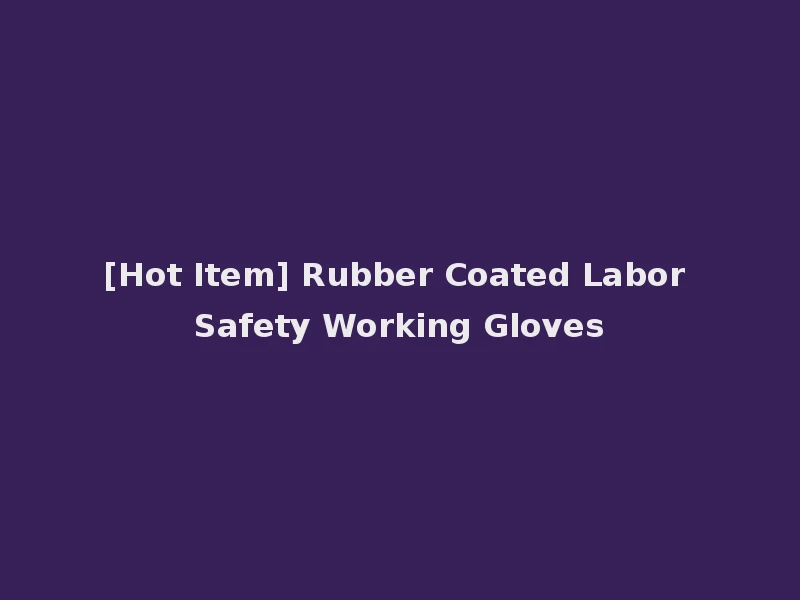 [Hot Item] Rubber Coated Labor Safety Working Gloves