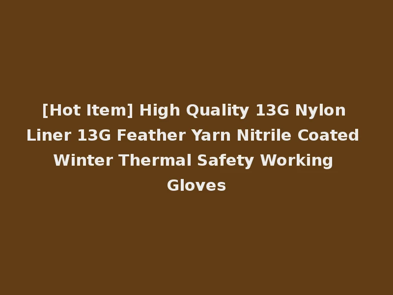 [Hot Item] High Quality 13G Nylon Liner 13G Feather Yarn Nitrile Coated Winter Thermal Safety Working Gloves