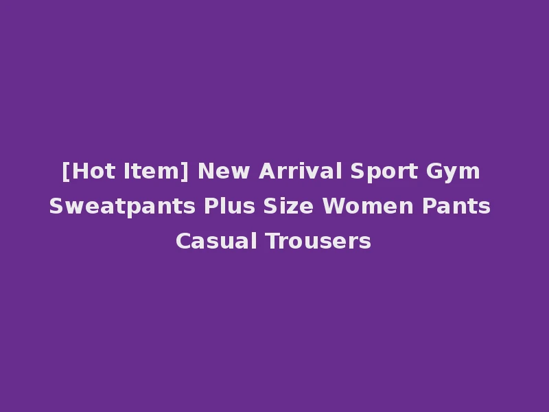 [Hot Item] New Arrival Sport Gym Sweatpants Plus Size Women Pants Casual Trousers