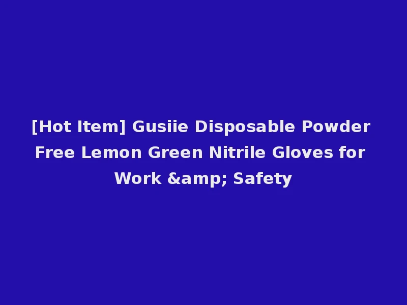 [Hot Item] Gusiie Disposable Powder Free Lemon Green Nitrile Gloves for Work & Safety