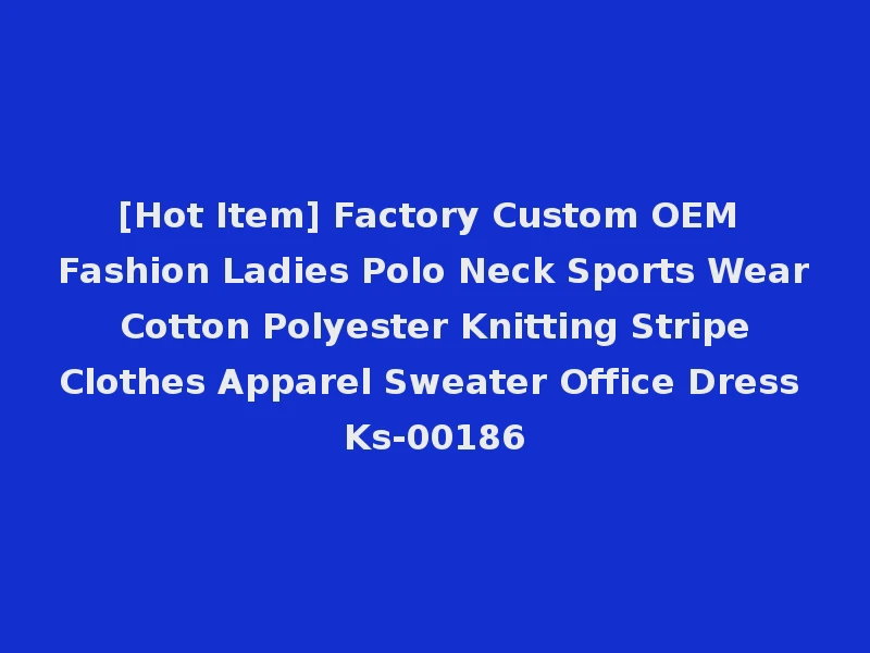 [Hot Item] Factory Custom OEM Fashion Ladies Polo Neck Sports Wear Cotton Polyester Knitting Stripe Clothes Apparel Sweater Office Dress Ks-00186