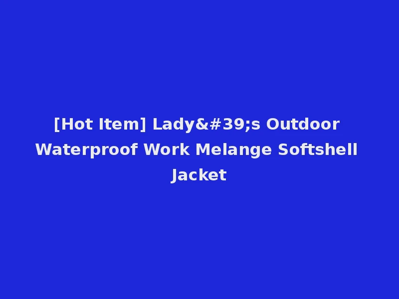 [Hot Item] Lady's Outdoor Waterproof Work Melange Softshell Jacket