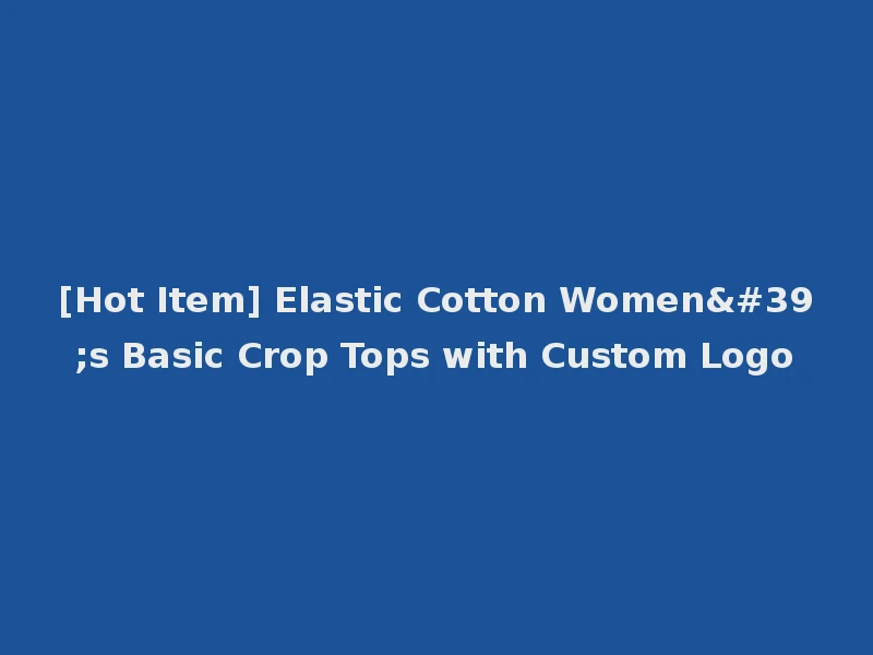 [Hot Item] Elastic Cotton Women's Basic Crop Tops with Custom Logo