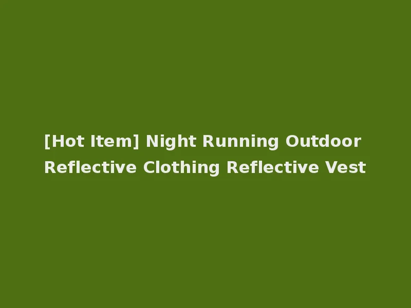 [Hot Item] Night Running Outdoor Reflective Clothing Reflective Vest